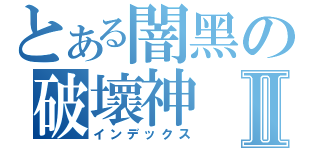 とある闇黑の破壞神Ⅱ（インデックス）