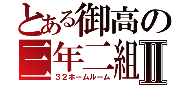 とある御高の三年二組Ⅱ（３２ホームルーム）