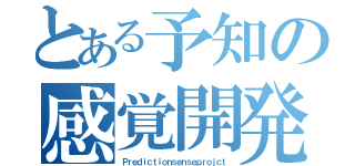 とある予知の感覚開発（Ｐｒｅｄｉｃｔｉｏｎｓｅｎｓｅｐｒｏｊｃｔ）