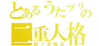 とあるうたプリの二重人格（四ノ宮那月）