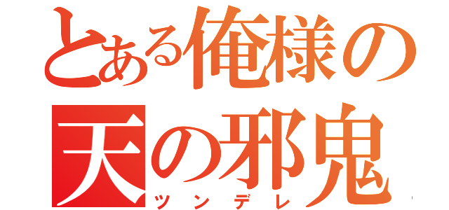 とある俺様の天の邪鬼（ツンデレ）