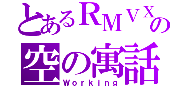 とあるＲＭＶＸＡの空の寓話（Ｗｏｒｋｉｎｇ）