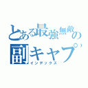 とある最強無敵の副キャプテン（インデックス）