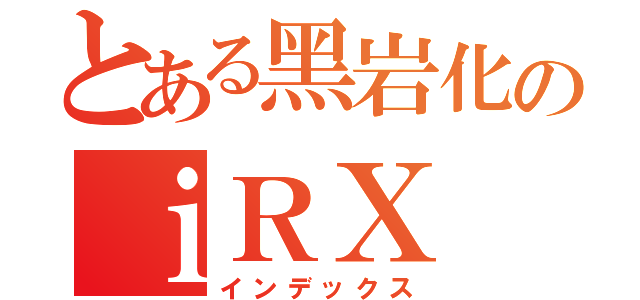 とある黑岩化のｉＲＸ（インデックス）