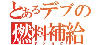 とあるデブの燃料補給（ヤショク）