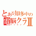 とある知多中の電脳クラブⅡ（パソコン）