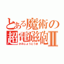 とある魔術の超電磁砲Ⅱ（かみじょうとうま）