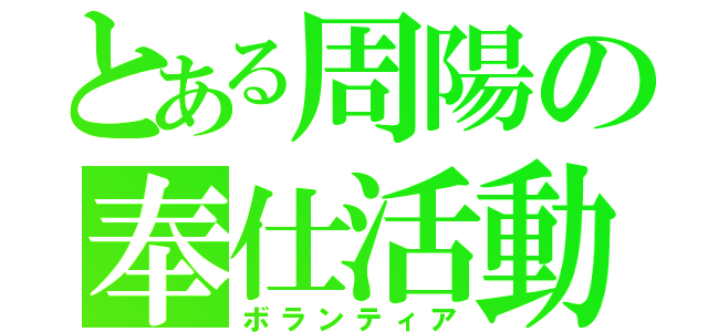 とある周陽の奉仕活動（ボランティア）