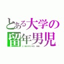 とある大学の留年男児（２３歳大学２年生、爆誕。）