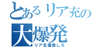 とあるリア充の大爆発（リア充爆発しろ）