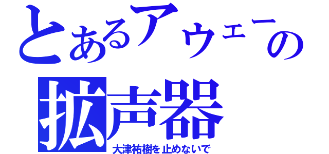 とあるアウェーの拡声器（大津祐樹を止めないで）