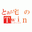 とある宅のＴｗｉｎｋｌｅ（インデックス）