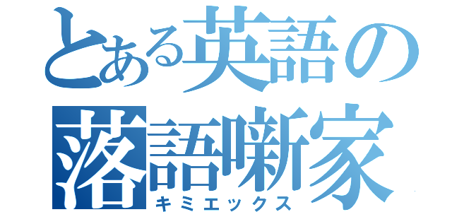 とある英語の落語噺家（キミエックス）