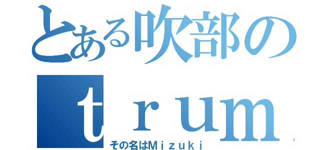 とある吹部のｔｒｕｍｐｅｔパート（その名はＭｉｚｕｋｉ）