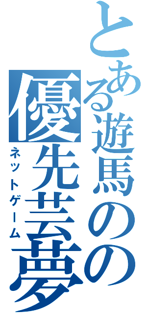 とある遊馬のの優先芸夢（ネットゲーム）