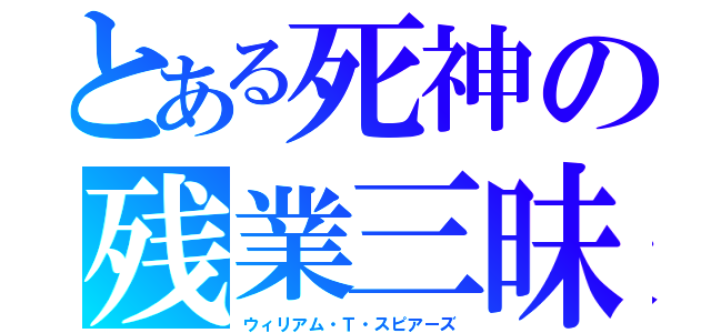 とある死神の残業三昧（ウィリアム・Ｔ・スピアーズ）