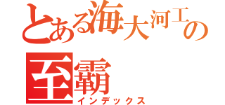 とある海大河工の至霸（インデックス）