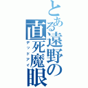 とある遠野の直死魔眼（デッドアイ）