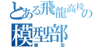 とある飛龍高校の模型部（模型）