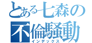 とある七森の不倫騒動（インデックス）