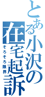 とある小沢の在宅起訴（そろそろ限界）