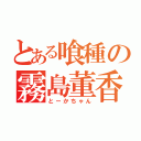 とある喰種の霧島董香（とーかちゃん）