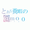 とある糞暇の＠ｍｏｏ（アトム）