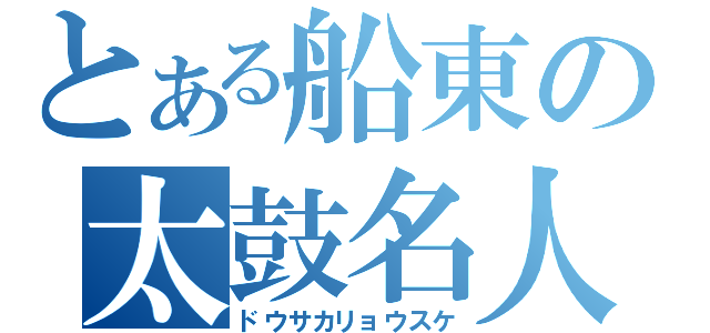 とある船東の太鼓名人（ドウサカリョウスケ）