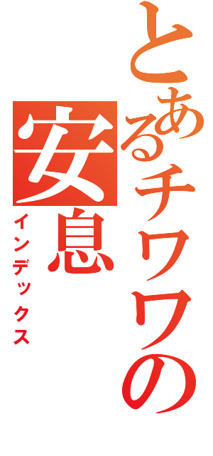 とあるチワワの安息（インデックス）