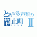 とある多声類の静止画Ⅱ（ラジオ局）