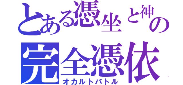 とある憑坐と神霊の完全憑依戦（オカルトバトル）