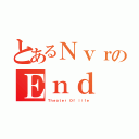 とあるＮｖｒのＥｎｄ（Ｔｈｅａｔｅｒ Ｏｆ ｌｉｆｅ）