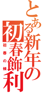 とある新年の初春飾利（初春の候）