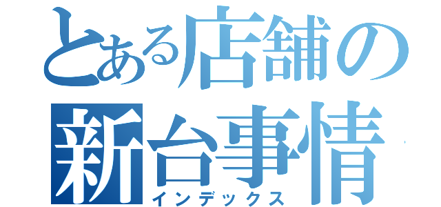 とある店舗の新台事情（インデックス）