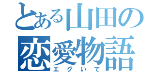 とある山田の恋愛物語（エグいて）