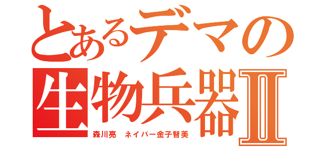 とあるデマの生物兵器Ⅱ（森川亮 ネイバー金子智美）