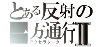 とある反射の一方通行Ⅱ（アクセラレータ）