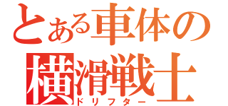 とある車体の横滑戦士（ドリフター）