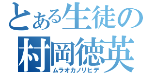 とある生徒の村岡徳英（ムラオカノリヒデ）