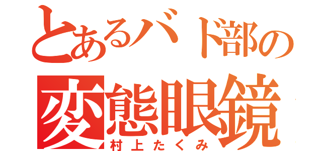 とあるバド部の変態眼鏡（村上たくみ）