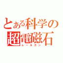 とある科学の超電磁石（レールガン）