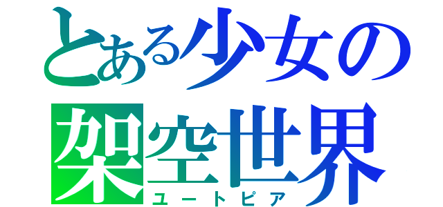 とある少女の架空世界（ユートピア）