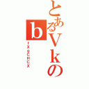 とあるＶｋのｂ（ｆＸｇＣＨＣＸ）