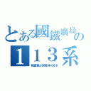 とある國鐵廣島の１１３系（前面幕が京阪神のまま）