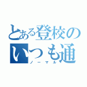 とある登校のいつも通り（ノーマル）