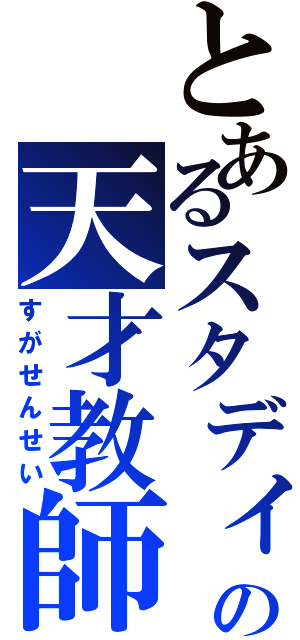 とあるスタディの天才教師（すがせんせい）