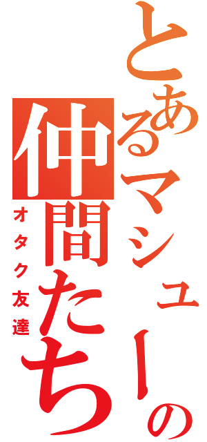 とあるマシューの仲間たち（オタク友達）