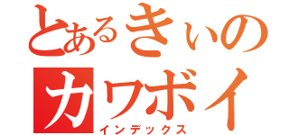 とあるきぃのカワボイス（インデックス）