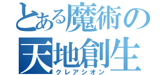 とある魔術の天地創生（クレアシオン）