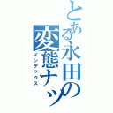 とある永田の変態ナッポー（インデックス）